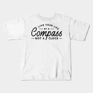 Live Your Life by a Compass, not a Clock Kids T-Shirt